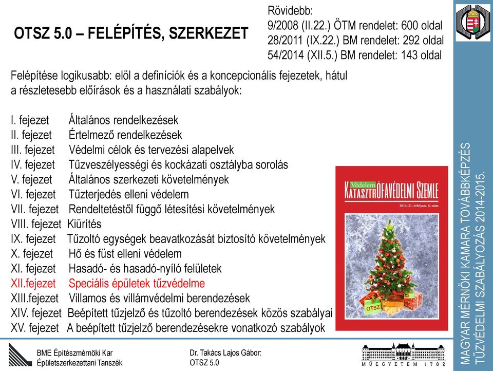 fejezet Tűzterjedés elleni védelem VII. fejezet Rendeltetéstől függő létesítési követelmények VIII. fejezet Kiürítés IX. fejezet Tűzoltó egységek beavatkozását biztosító követelmények X.