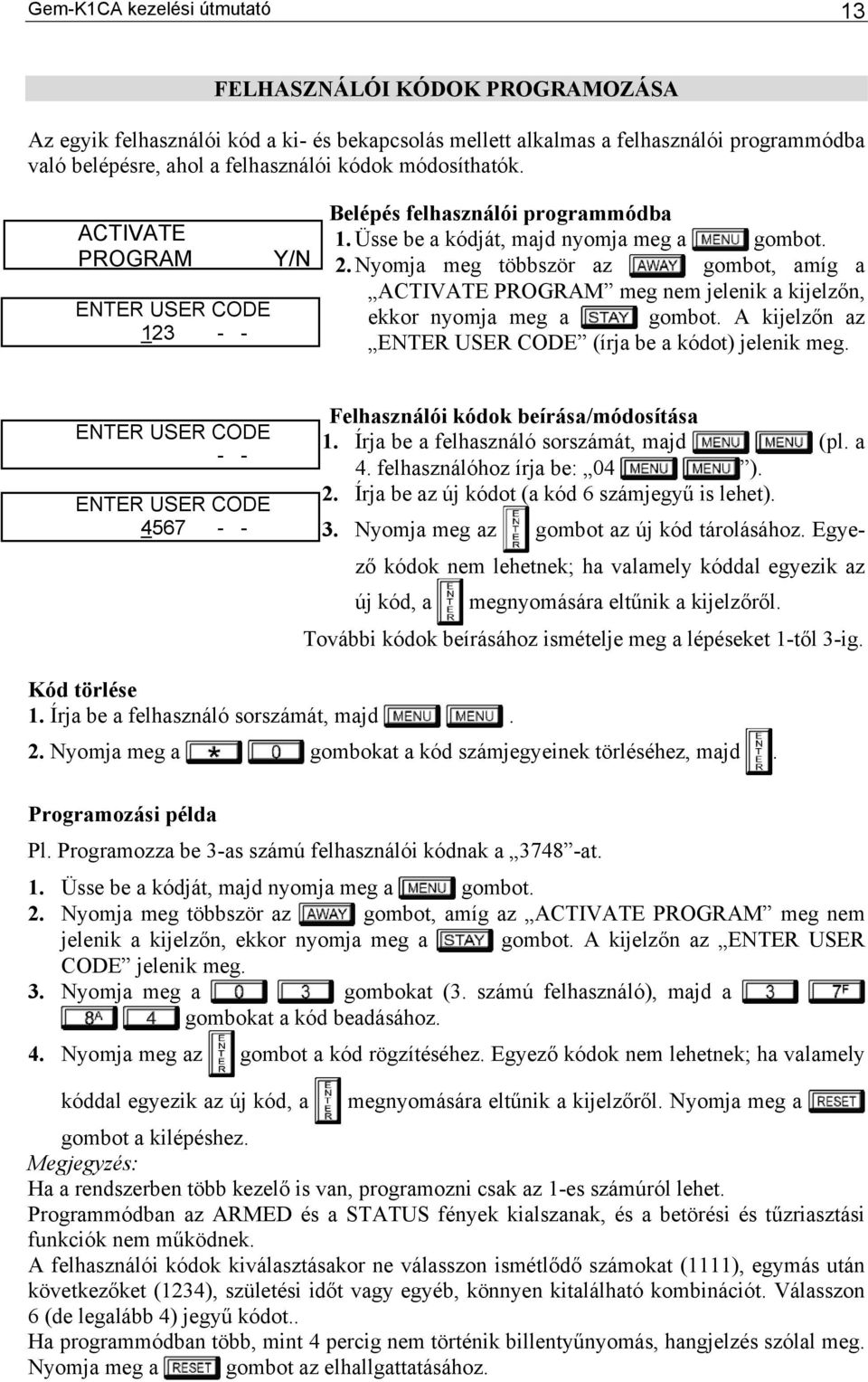 Nyomja meg többször az gombot, amíg a ACTIVATE PROGRAM meg nem jelenik a kijelzőn, ekkor nyomja meg a gombot. A kijelzőn az ENTER USER CODE (írja be a kódot) jelenik meg.