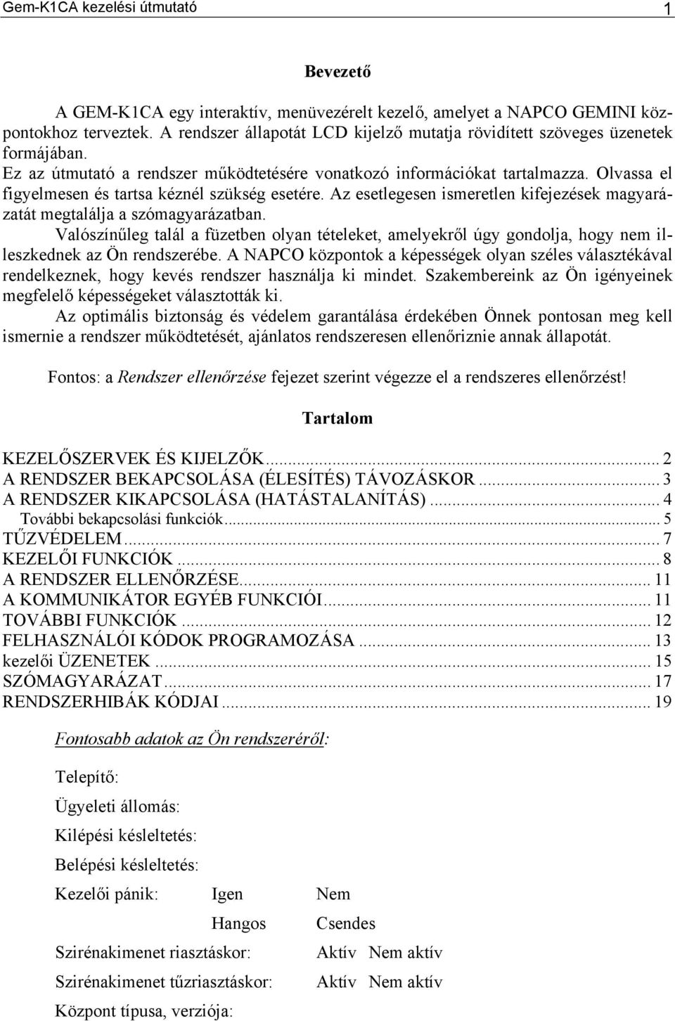 Olvassa el figyelmesen és tartsa kéznél szükség esetére. Az esetlegesen ismeretlen kifejezések magyarázatát megtalálja a szómagyarázatban.