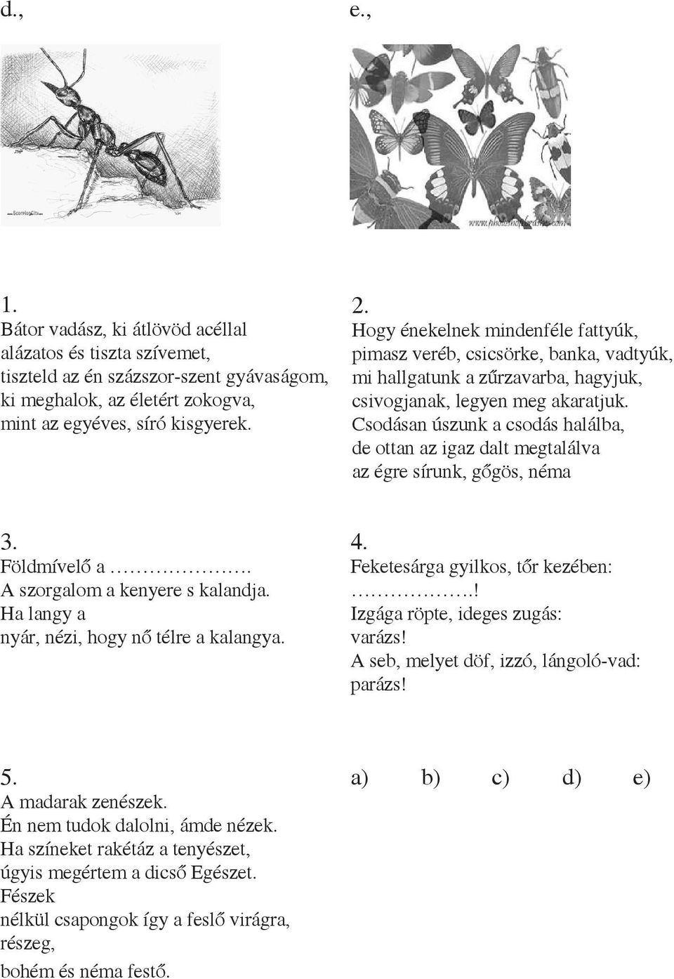 Csodásan úszunk a csodás halálba, de ottan az igaz dalt megtalálva az égre sírunk, gőgös, néma 3. Földmívelő a. A szorgalom a kenyere s kalandja. Ha langy a nyár, nézi, hogy nő télre a kalangya. 4.