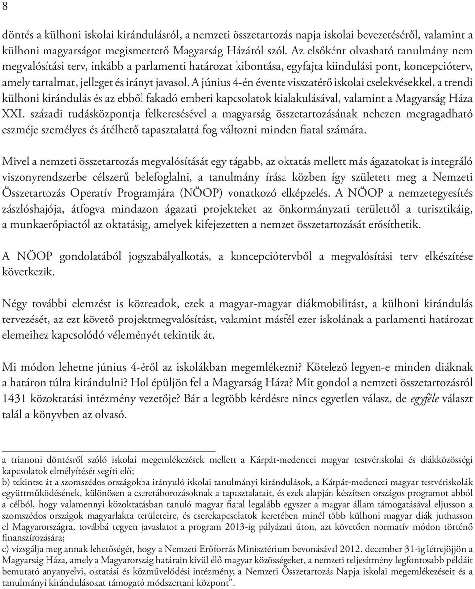 A június 4-én évente visszatérő iskolai cselekvésekkel, a trendi külhoni kirándulás és az ebből fakadó emberi kapcsolatok kialakulásával, valamint a Magyarság Háza XXI.