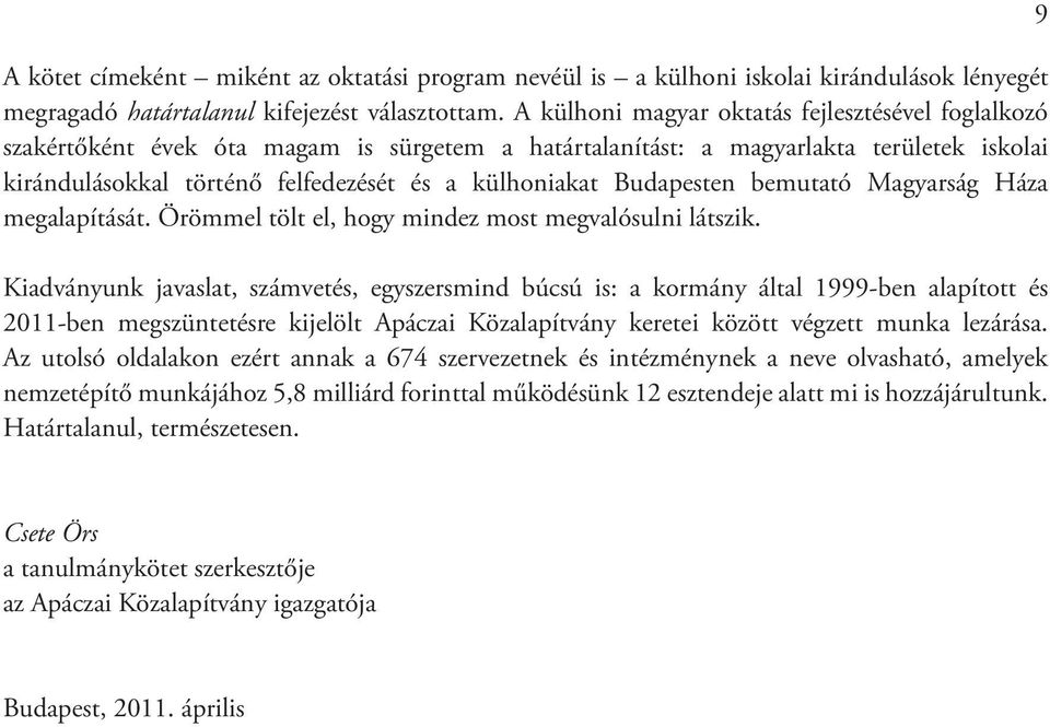 Budapesten bemutató Magyarság Háza megalapítását. Örömmel tölt el, hogy mindez most megvalósulni látszik.