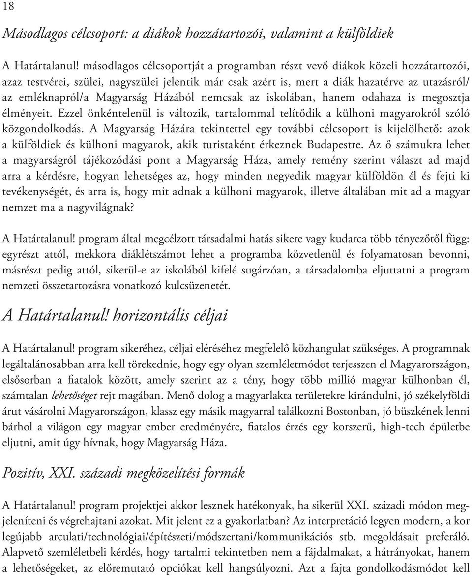 Magyarság Házából nemcsak az iskolában, hanem odahaza is megosztja élményeit. Ezzel önkéntelenül is változik, tartalommal telítődik a külhoni magyarokról szóló közgondolkodás.