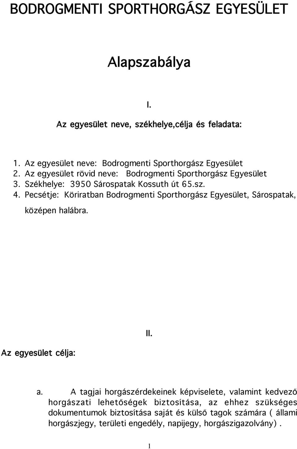 Székhelye: 3950 Sárospatak Kossuth út 65.sz. 4. Pecsétje: Köriratban Bodrogmenti Sporthorgász Egyesület, Sárospatak, középen halábra.