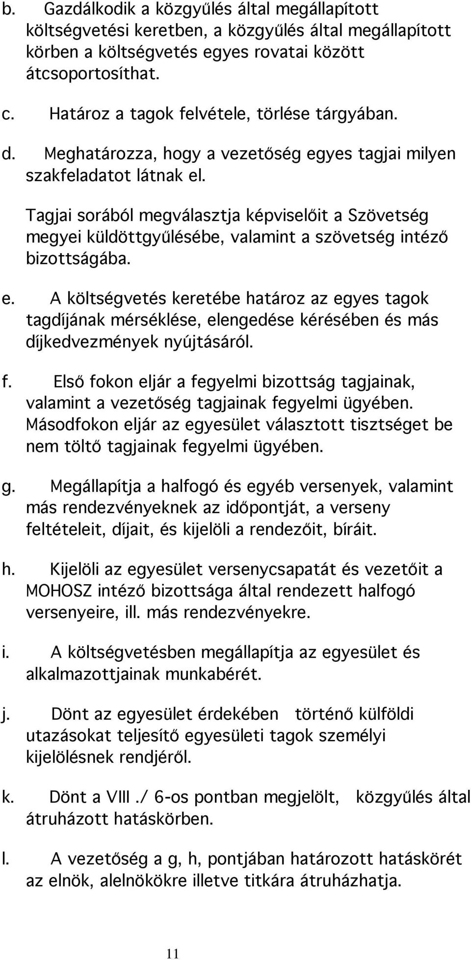 Tagjai sorából megválasztja képviselőit a Szövetség megyei küldöttgyűlésébe, valamint a szövetség intéző bizottságába. e.