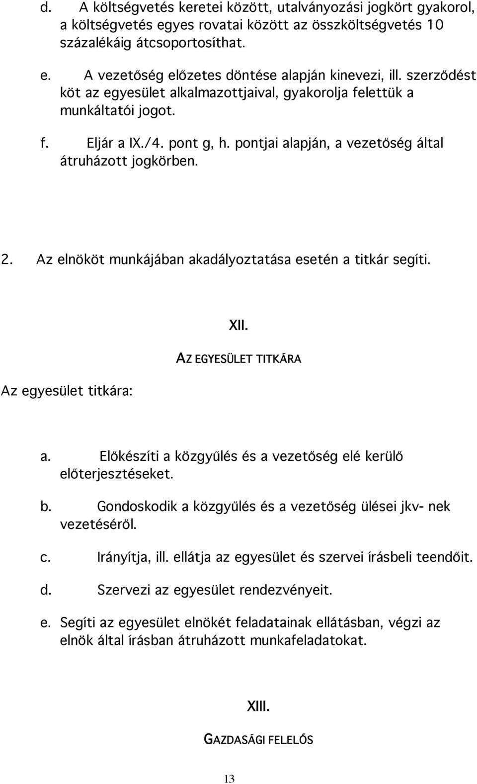 Az elnököt munkájában akadályoztatása esetén a titkár segíti. XII. AZ EGYESÜLET TITKÁRA Az egyesület titkára: a. Előkészíti a közgyűlés és a vezetőség elé kerülő előterjesztéseket. b.