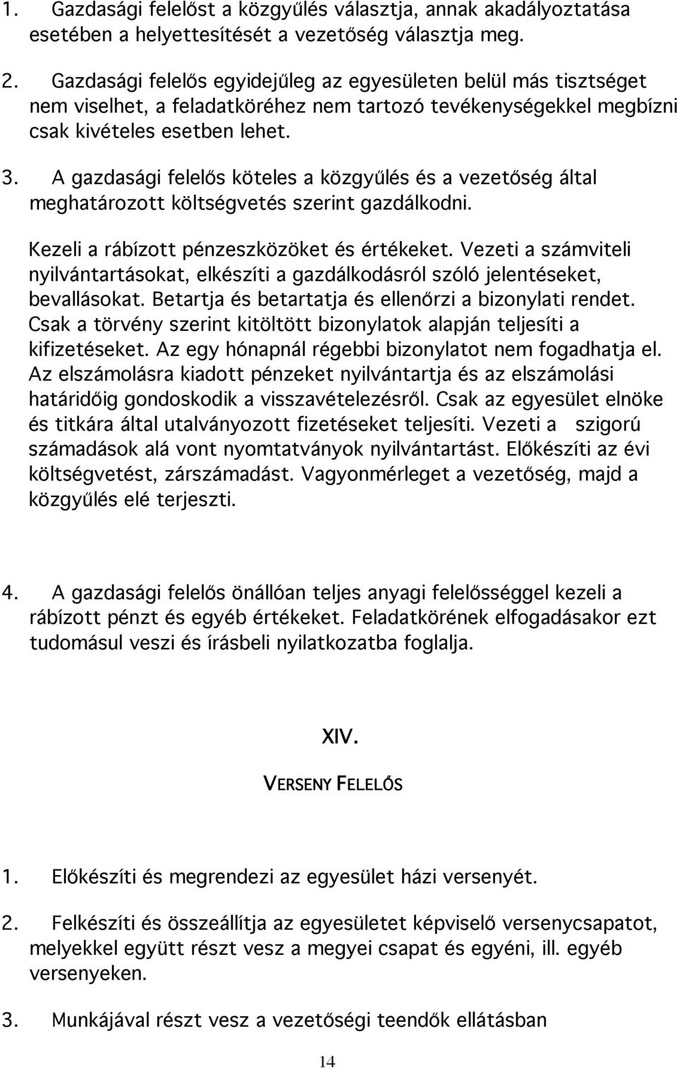 A gazdasági felelős köteles a közgyűlés és a vezetőség által meghatározott költségvetés szerint gazdálkodni. Kezeli a rábízott pénzeszközöket és értékeket.