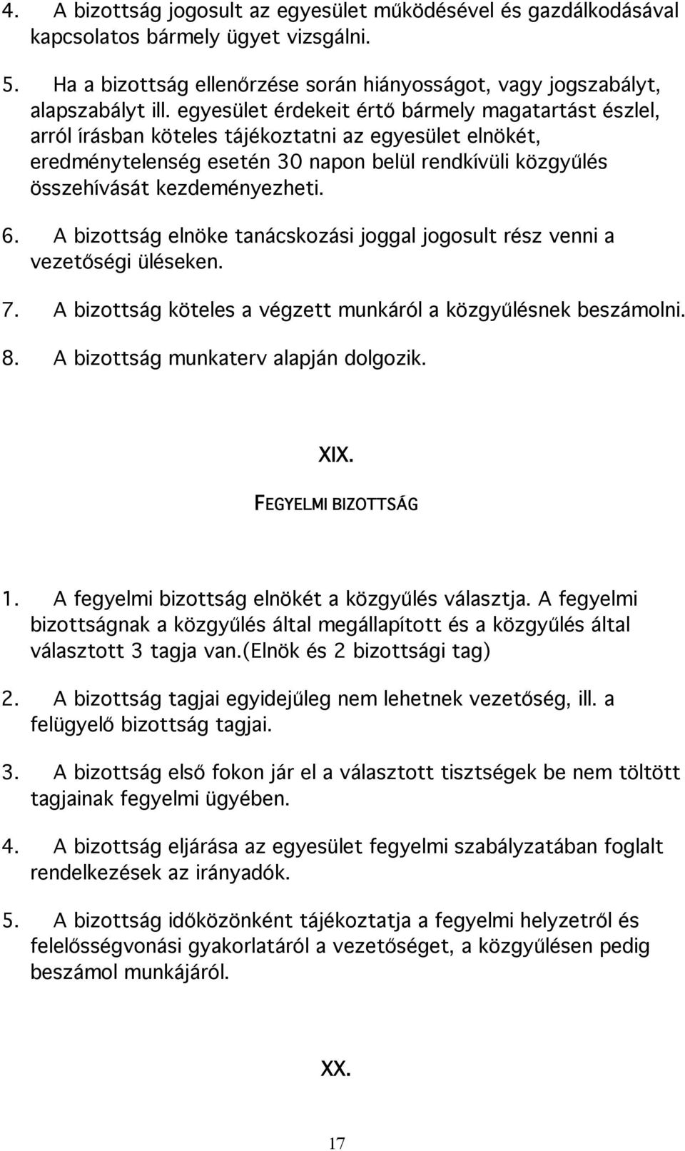 6. A bizottság elnöke tanácskozási joggal jogosult rész venni a vezetőségi üléseken. 7. A bizottság köteles a végzett munkáról a közgyűlésnek beszámolni. 8. A bizottság munkaterv alapján dolgozik.