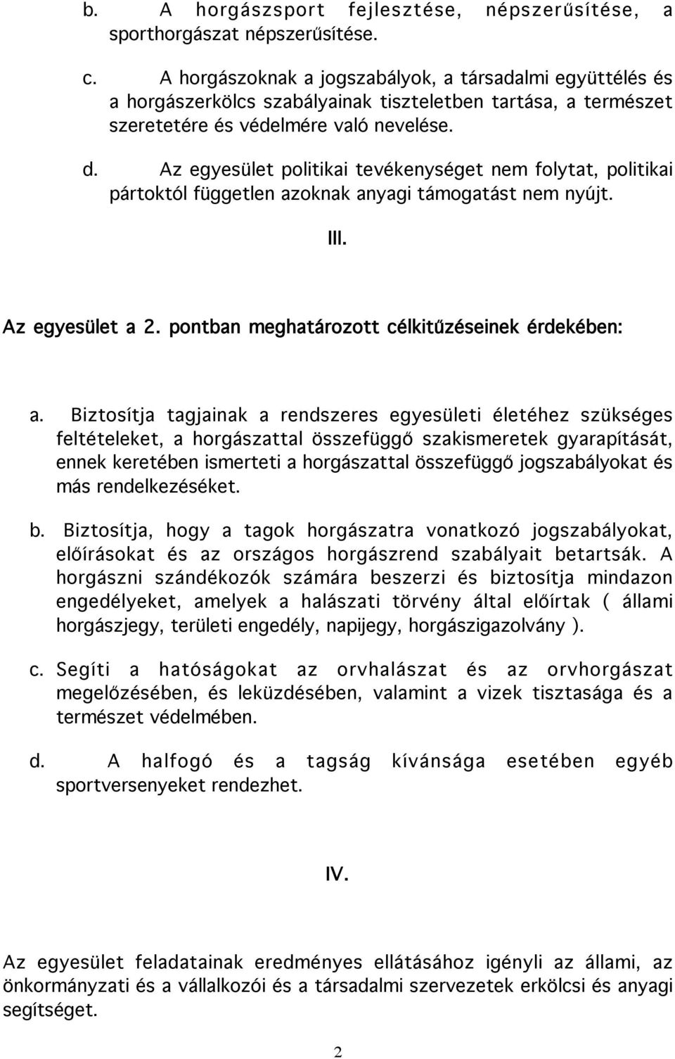 Az egyesület politikai tevékenységet nem folytat, politikai pártoktól független azoknak anyagi támogatást nem nyújt. III. Az egyesület a 2. pontban meghatározott célkitűzéseinek érdekében: a.