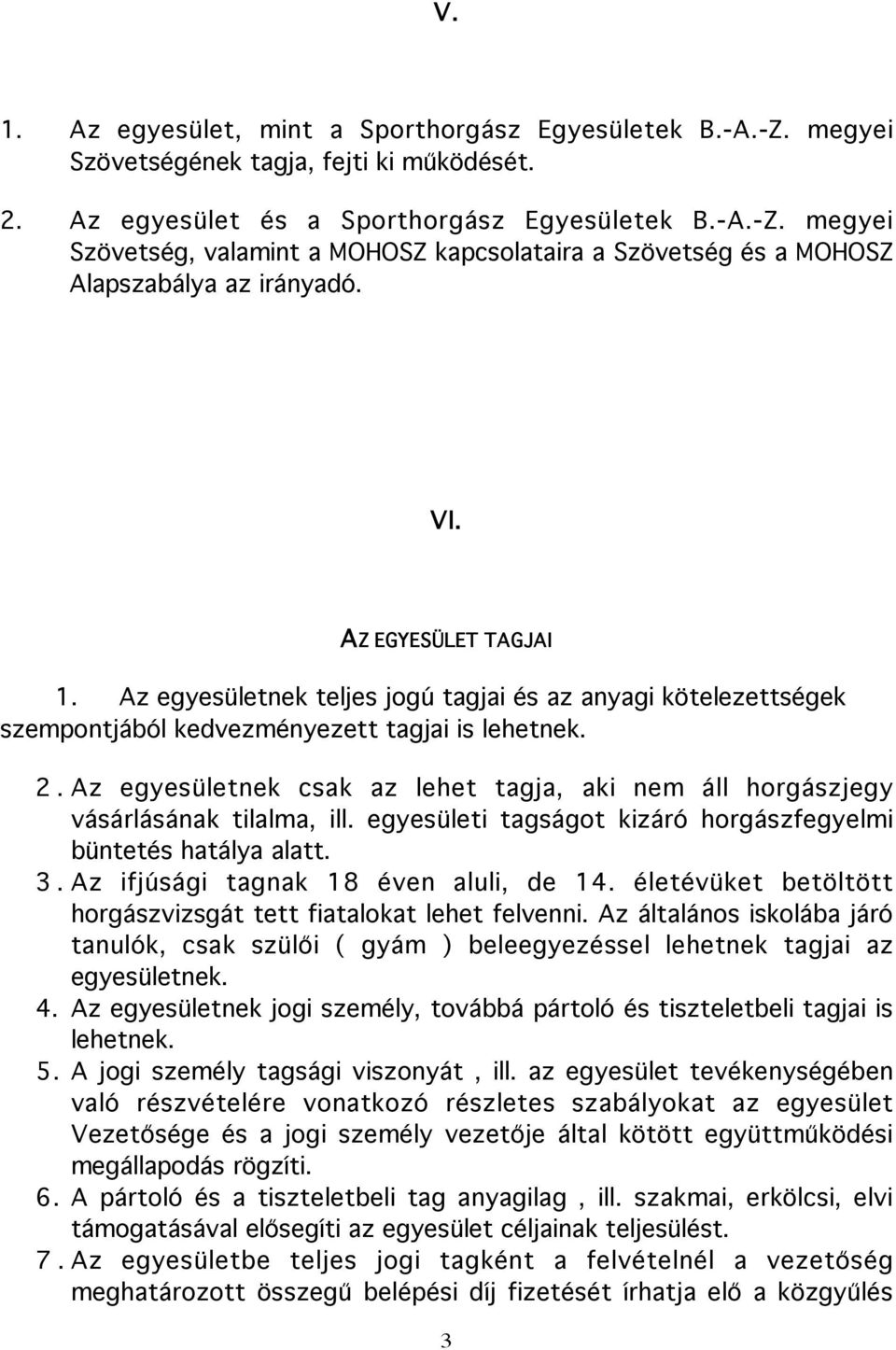 Az egyesületnek csak az lehet tagja, aki nem áll horgászjegy vásárlásának tilalma, ill. egyesületi tagságot kizáró horgászfegyelmi büntetés hatálya alatt. 3. Az ifjúsági tagnak 18 éven aluli, de 14.