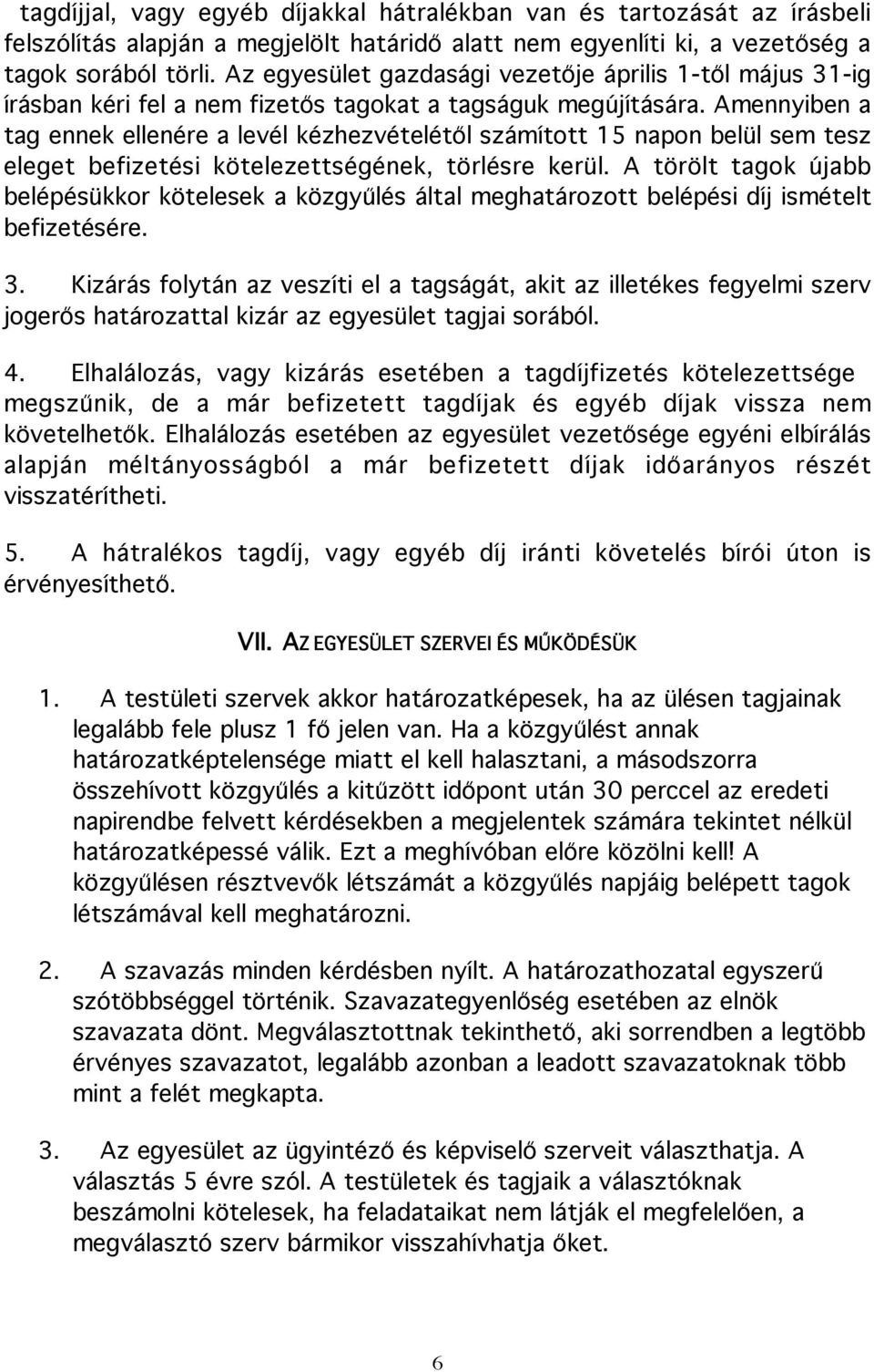 Amennyiben a tag ennek ellenére a levél kézhezvételétől számított 15 napon belül sem tesz eleget befizetési kötelezettségének, törlésre kerül.