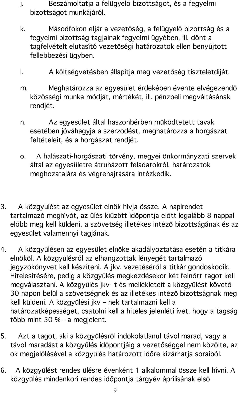 g vezetőség tiszteletdíját. m. Meghatározza az egyesület érdekében évente elvégezendő közösségi munka módját, mértékét, ill. pénzbeli megváltásának rendjét. n.