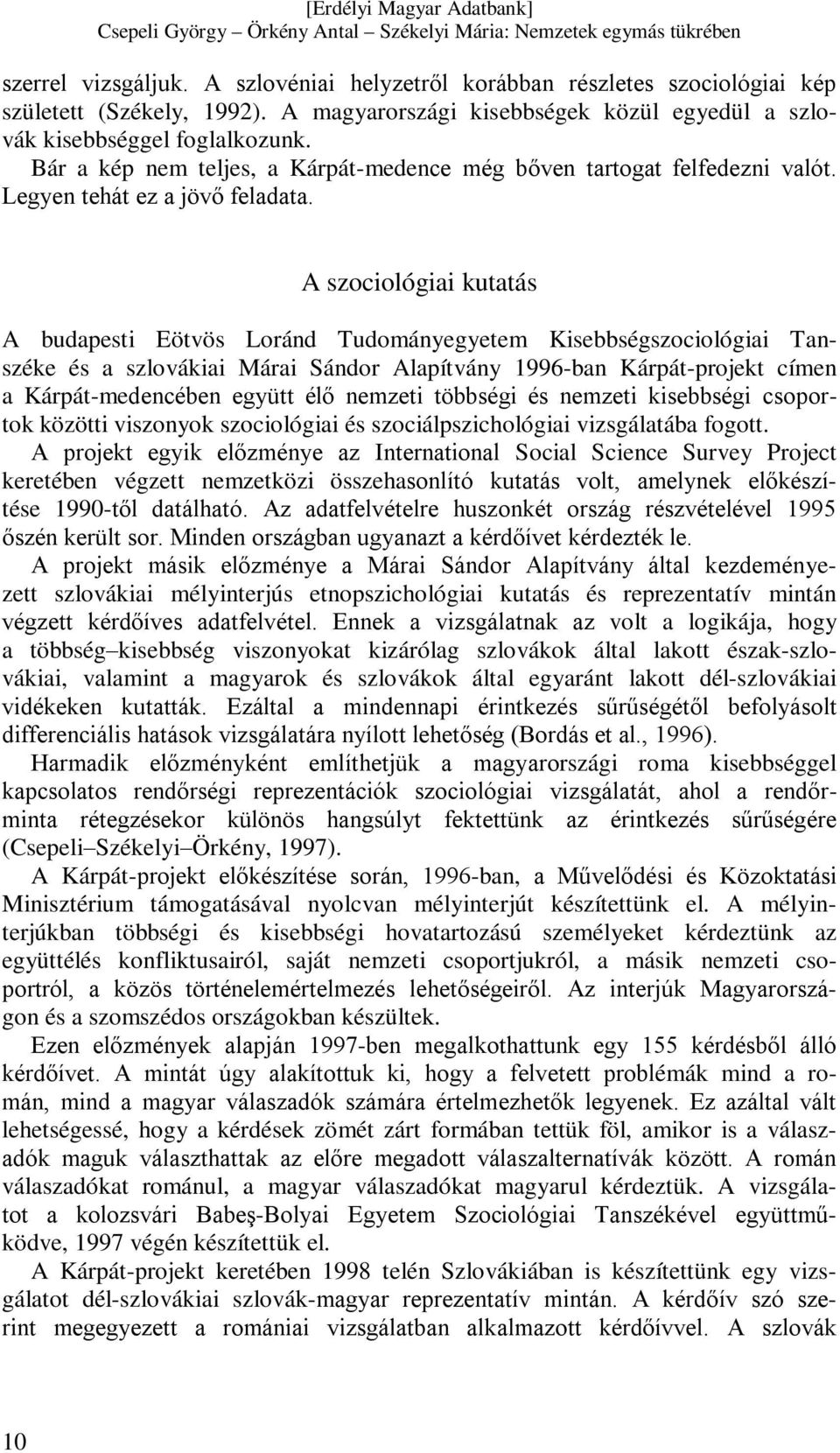 A szociológiai kutatás A budapesti Eötvös Loránd Tudományegyetem Kisebbségszociológiai Tanszéke és a szlovákiai Márai Sándor Alapítvány 1996-ban Kárpát-projekt címen a Kárpát-medencében együtt élő