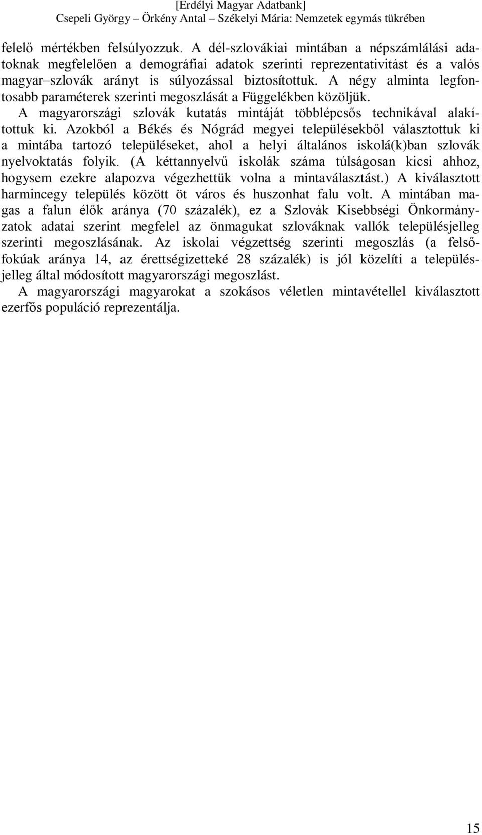 A négy alminta legfontosabb paraméterek szerinti megoszlását a Függelékben közöljük. A magyarországi szlovák kutatás mintáját többlépcsős technikával alakítottuk ki.