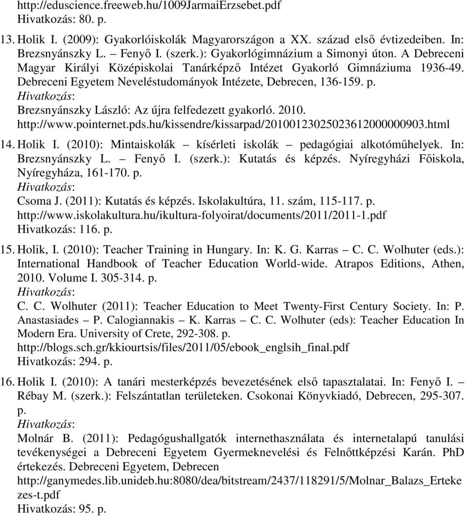 Brezsnyánszky László: Az újra felfedezett gyakorló. 2010. http://www.pointernet.pds.hu/kissendre/kissarpad/20100123025023612000000903.html 14. Holik I.