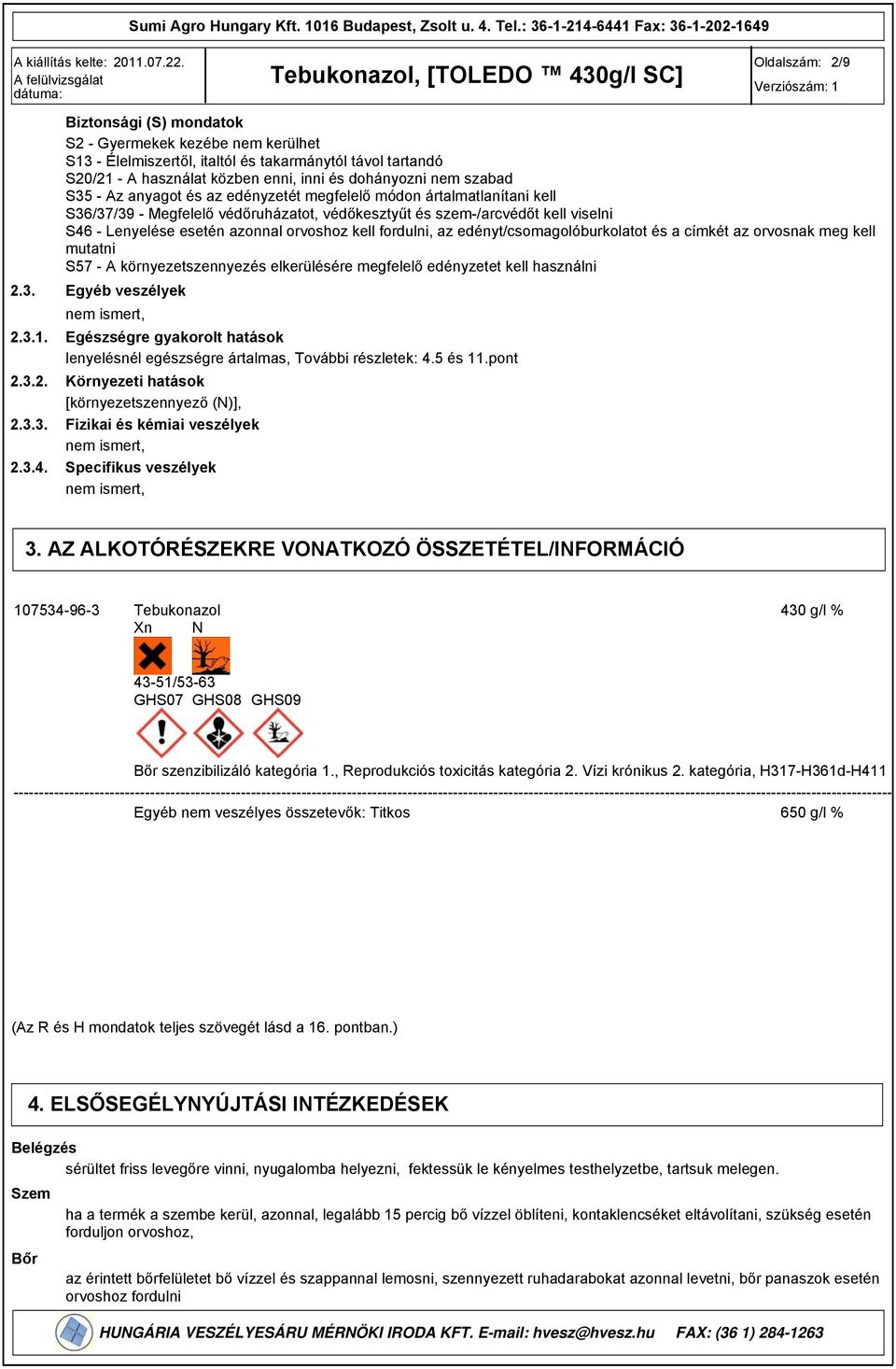 és az edényzetét megfelelő módon ártalmatlanítani kell S36/37/3 - Megfelelő védőruházatot, védőkesztyűt és szem-/arcvédőt kell viselni S46 - Lenyelése esetén azonnal orvoshoz kell fordulni, az