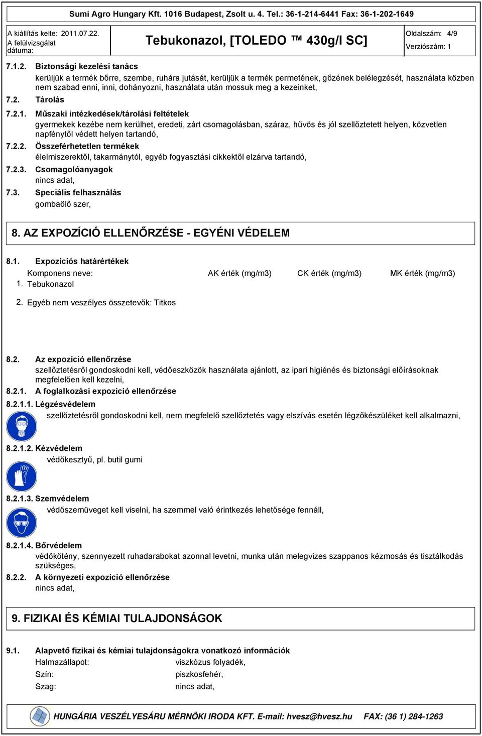 után mossuk meg a kezeinket, Tárolás Műszaki intézkedések/tárolási feltételek gyermekek kezébe nem kerülhet, eredeti, zárt csomagolásban, száraz, hűvös és jól szellőztetett helyen, közvetlen