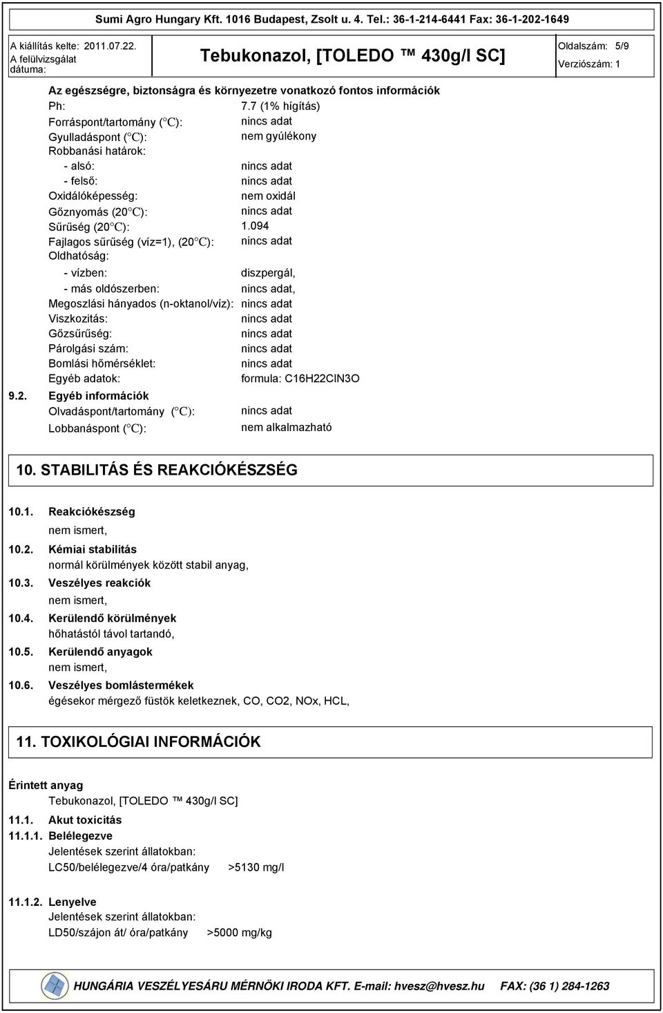 04 Fajlagos sűrűség (víz=1), (20 C): Oldhatóság: - vízben: diszpergál, - más oldószerben:, Megoszlási hányados (n-oktanol/víz): Viszkozitás: Gőzsűrűség: Párolgási szám: Bomlási hőmérséklet: Egyéb