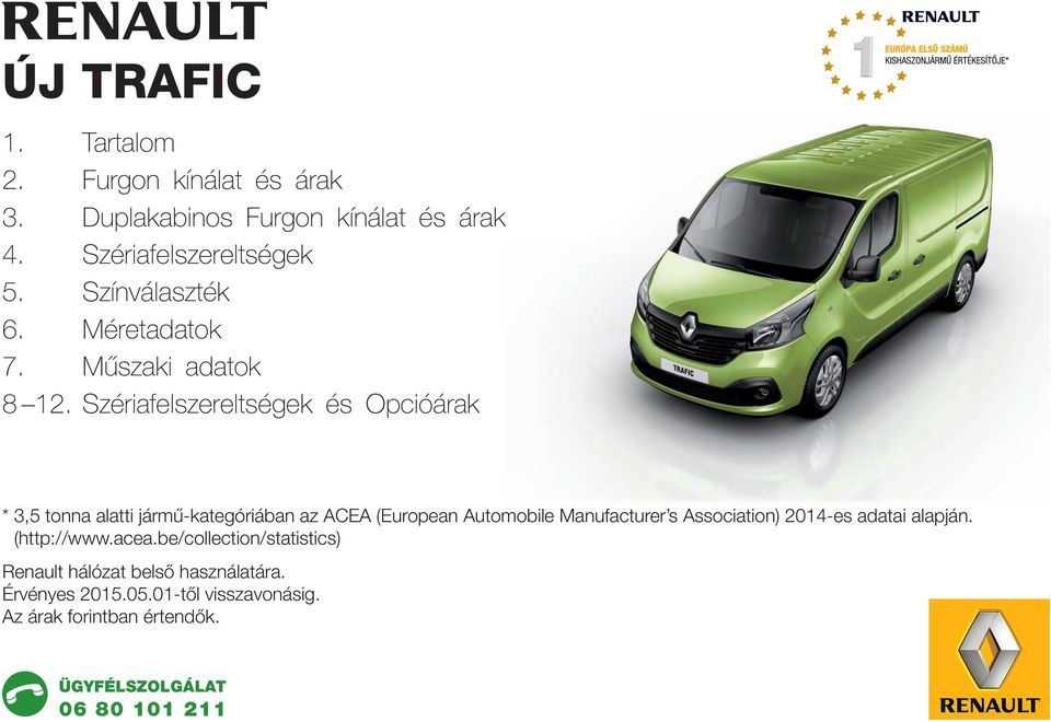 Szériafelszereltségek és Opcióárak * 3,5 tonna alatti jármű-kategóriában az ACEA (European Automobile Manufacturer s