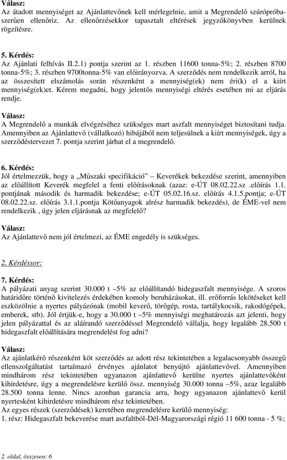 A szerzıdés nem rendelkezik arról, ha az összesített elszámolás során részenként a mennyiség(ek) nem éri(k) el a kiírt mennyiség(ek)et.