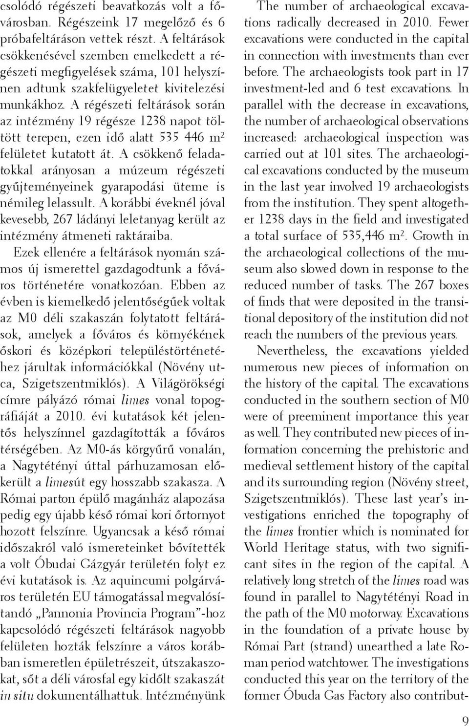 A régészeti feltárások során az intézmény 19 régésze 1238 napot töltött terepen, ezen idő alatt 535 446 m² felületet kutatott át.