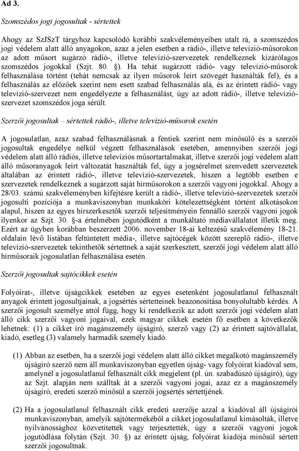 Ha tehát sugárzott rádió- vagy televízió-műsorok felhasználása történt (tehát nemcsak az ilyen műsorok leírt szövegét használták fel), és a felhasználás az előzőek szerint nem esett szabad