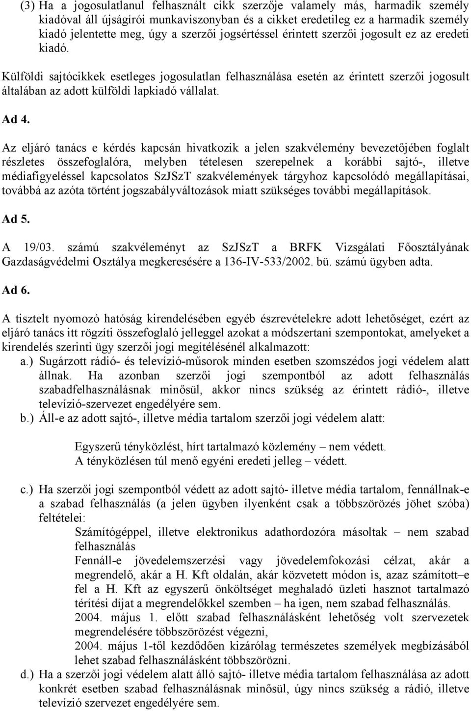 Külföldi sajtócikkek esetleges jogosulatlan felhasználása esetén az érintett szerzői jogosult általában az adott külföldi lapkiadó vállalat. Ad 4.