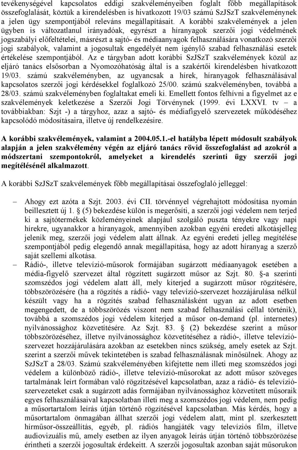 A korábbi szakvélemények a jelen ügyben is változatlanul irányadóak, egyrészt a híranyagok szerzői jogi védelmének jogszabályi előfeltételei, másrészt a sajtó- és médiaanyagok felhasználására