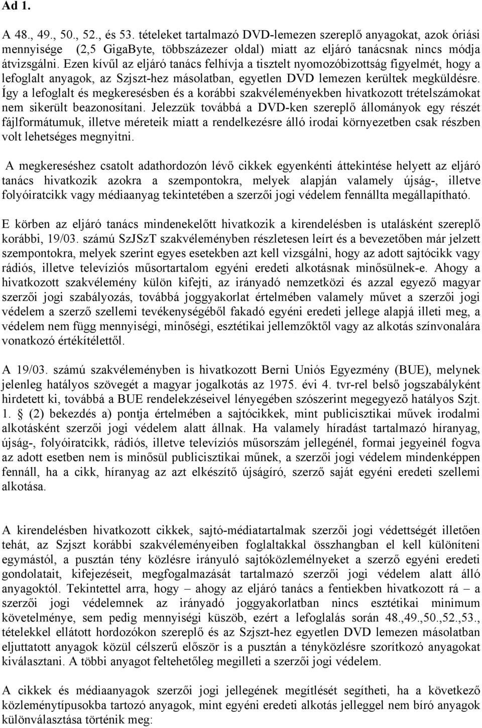 Így a lefoglalt és megkeresésben és a korábbi szakvéleményekben hivatkozott trételszámokat nem sikerült beazonosítani.