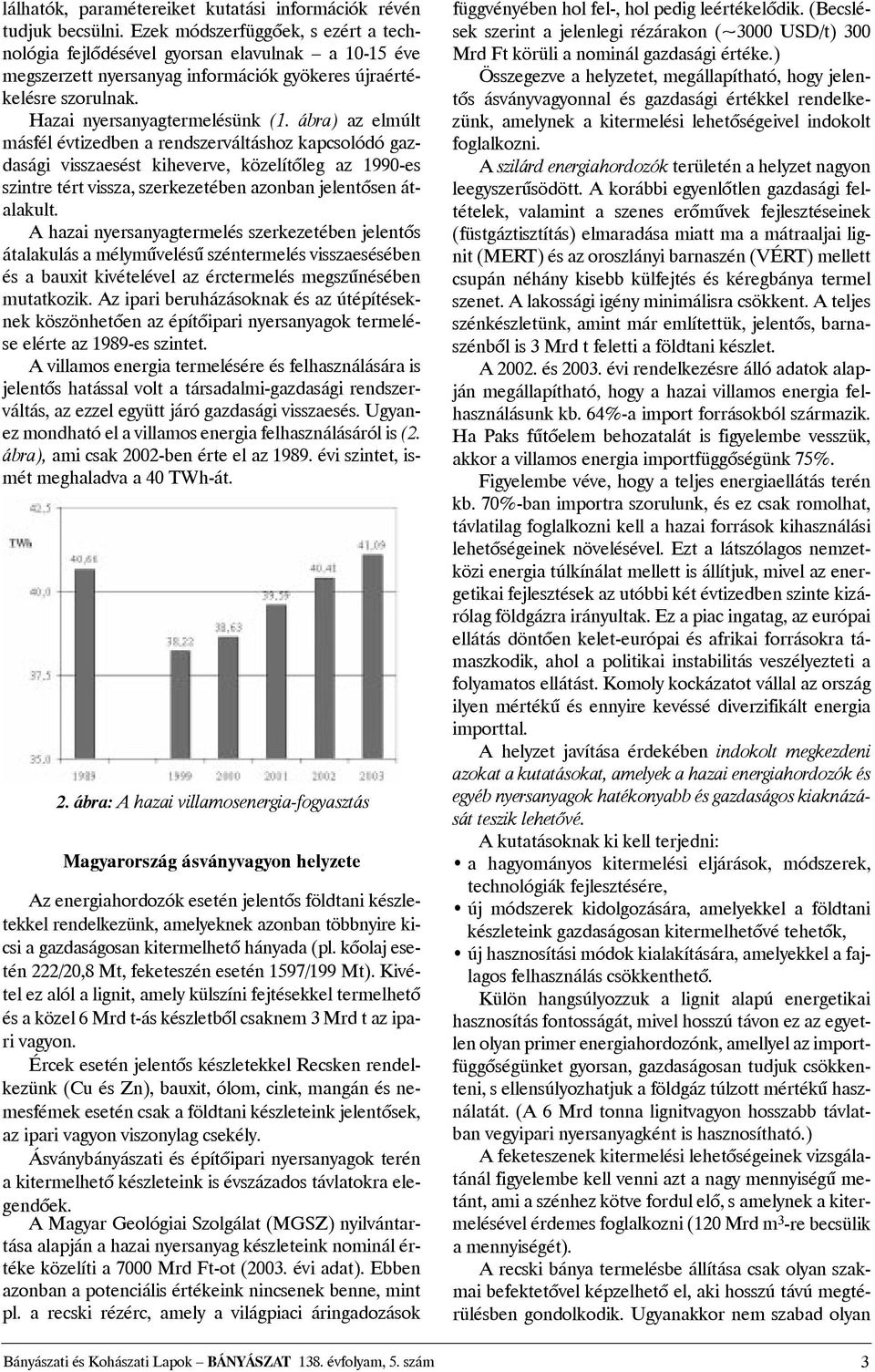 ábra) az elmúlt másfél évtizedben a rendszerváltáshoz kapcsolódó gazdasági visszaesést kiheverve, közelítõleg az 1990-es szintre tért vissza, szerkezetében azonban jelentõsen átalakult.