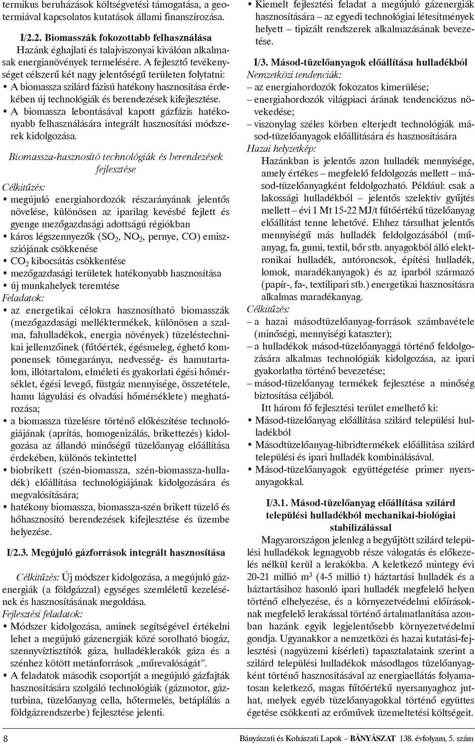 A fejlesztõ tevékenységet célszerû két nagy jelentõségû területen folytatni: A biomassza szilárd fázisú hatékony hasznosítása érdekében új technológiák és berendezések kifejlesztése.