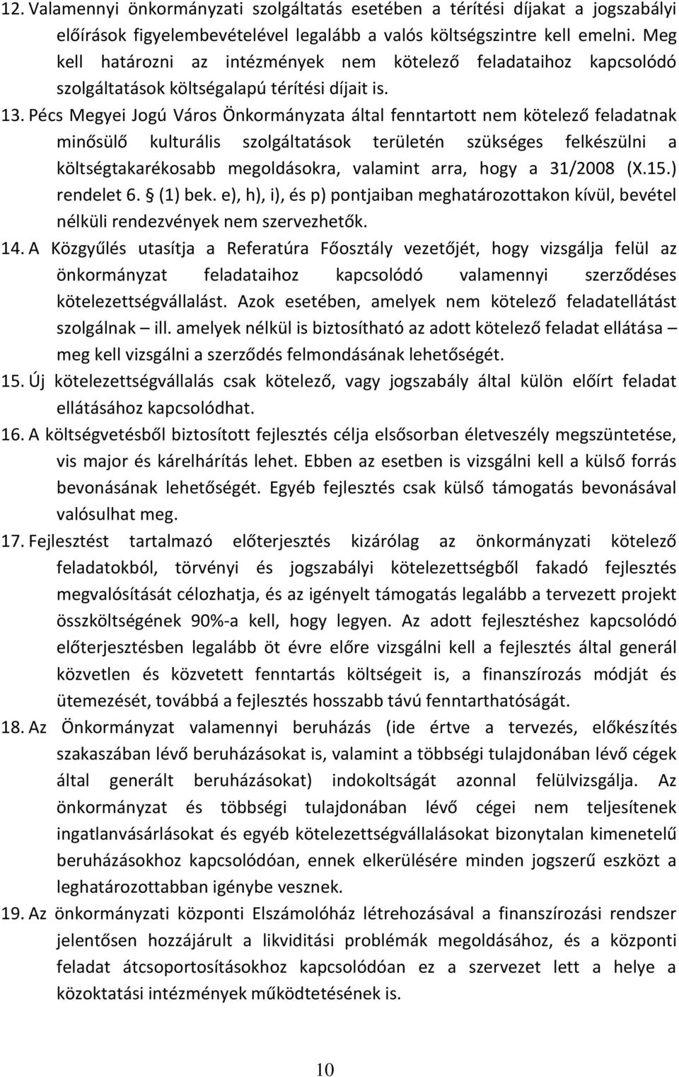 Pécs Megyei Jogú Város Önkormányzata által fenntartott nem kötelező feladatnak minősülő kulturális szolgáltatások területén szükséges felkészülni a költségtakarékosabb megoldásokra, valamint arra,