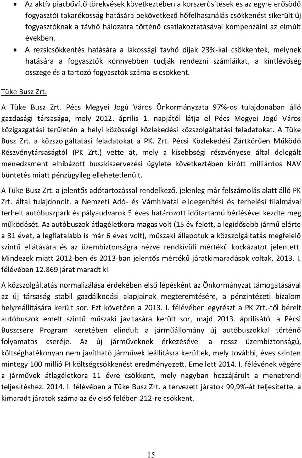 A rezsicsökkentés hatására a lakossági távhő díjak 23%-kal csökkentek, melynek hatására a fogyasztók könnyebben tudják rendezni számláikat, a kintlévőség összege és a tartozó fogyasztók száma is