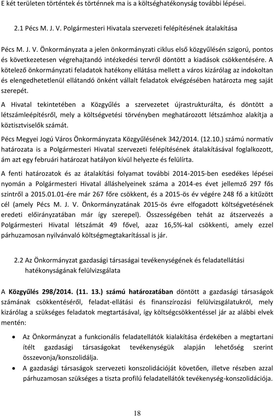 Önkormányzata a jelen önkormányzati ciklus első közgyűlésén szigorú, pontos és következetesen végrehajtandó intézkedési tervről döntött a kiadások csökkentésére.