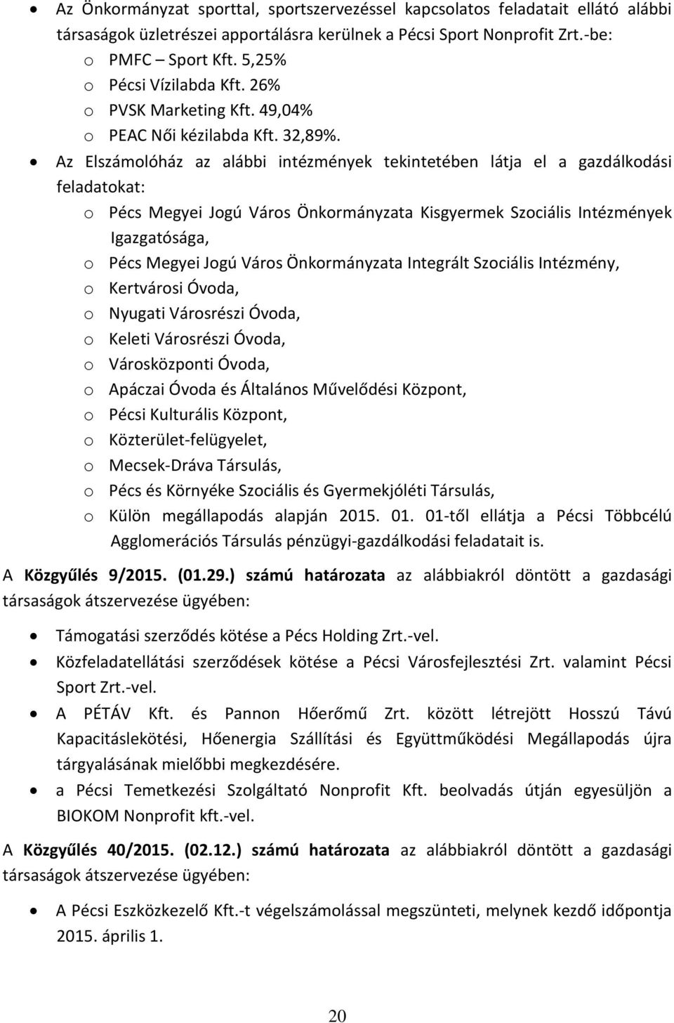 Az Elszámolóház az alábbi intézmények tekintetében látja el a gazdálkodási feladatokat: o Pécs Megyei Jogú Város Önkormányzata Kisgyermek Szociális Intézmények Igazgatósága, o Pécs Megyei Jogú Város