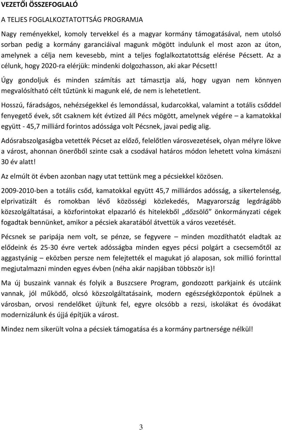 Úgy gondoljuk és minden számítás azt támasztja alá, hogy ugyan nem könnyen megvalósítható célt tűztünk ki magunk elé, de nem is lehetetlent.