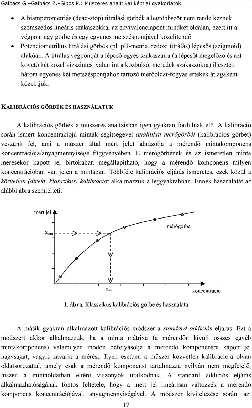 a végpont egy görbe és egy egyenes metszéspontjával közelítendő. Potenciometrikus titrálási görbék (pl. ph-metria, redoxi titrálás) lépcsős (szigmoid) alakúak.