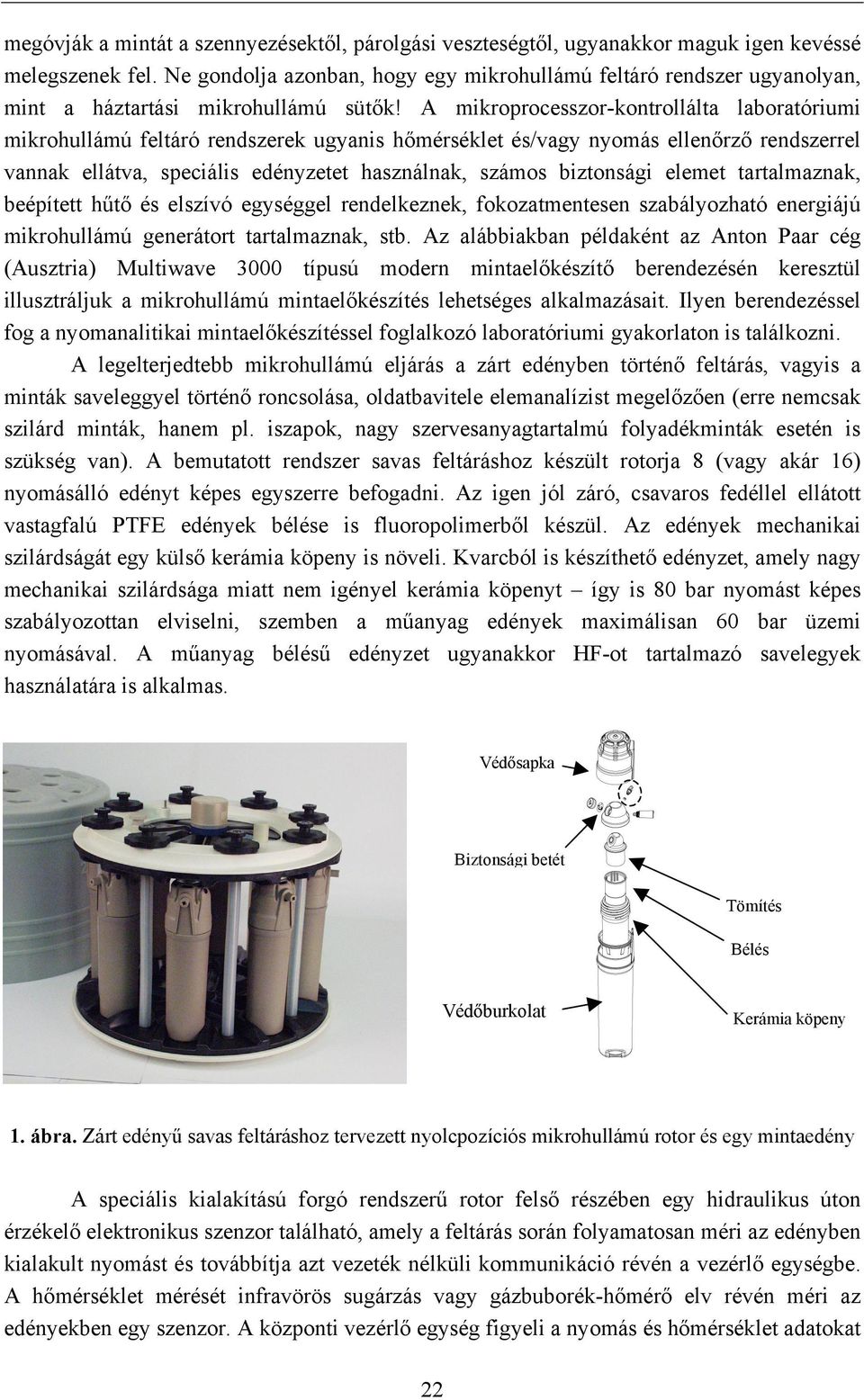 A mikroprocesszor-kontrollálta laboratóriumi mikrohullámú feltáró rendszerek ugyanis hőmérséklet és/vagy nyomás ellenőrző rendszerrel vannak ellátva, speciális edényzetet használnak, számos