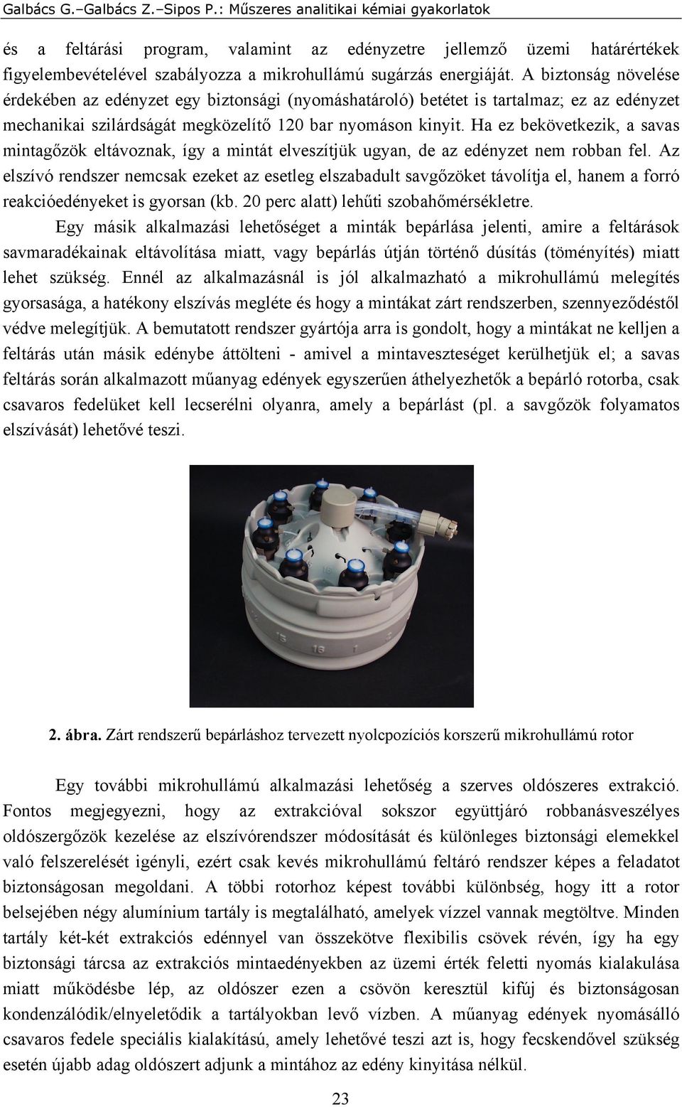 A biztonság növelése érdekében az edényzet egy biztonsági (nyomáshatároló) betétet is tartalmaz; ez az edényzet mechanikai szilárdságát megközelítő 120 bar nyomáson kinyit.