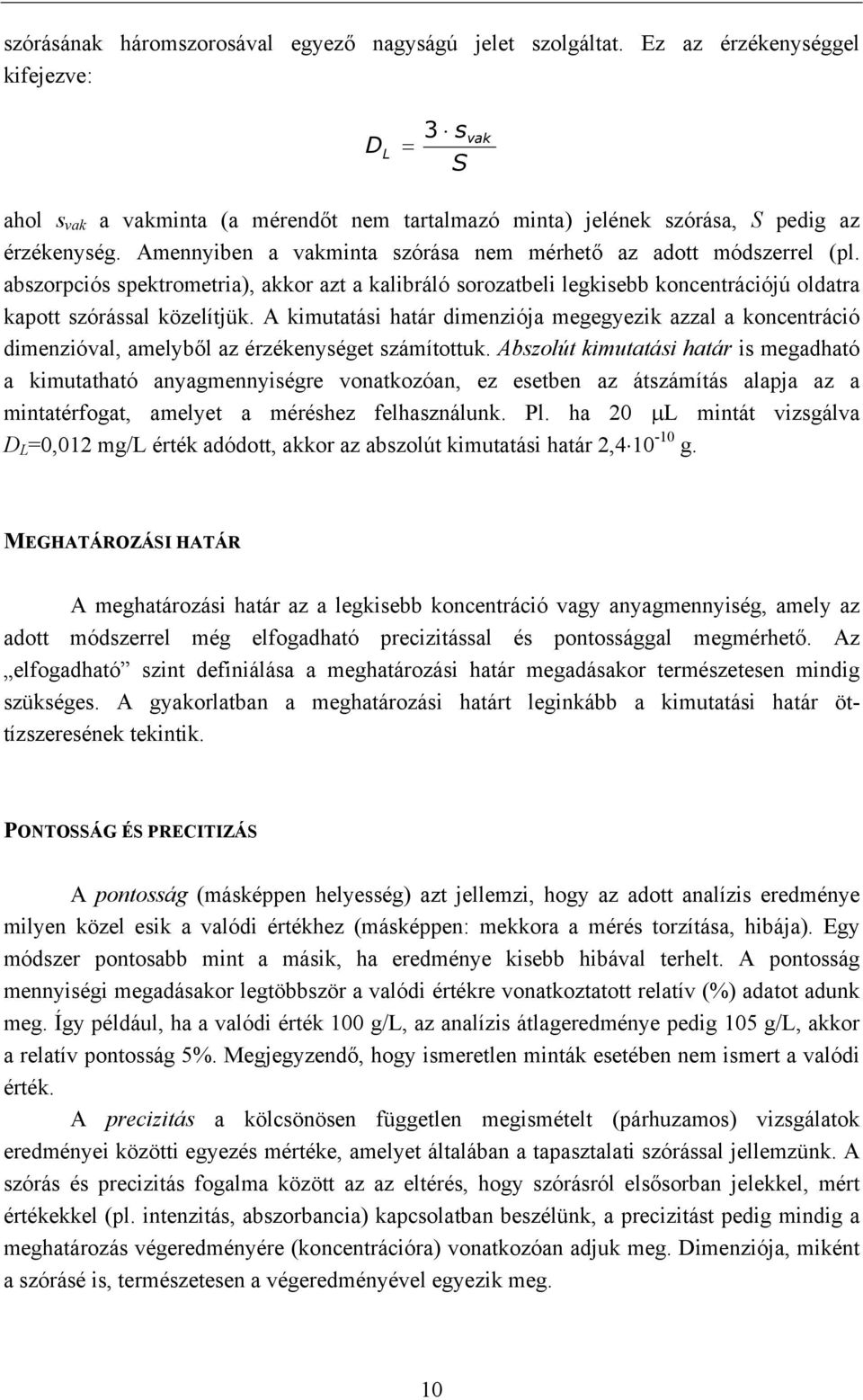 Amennyiben a vakminta szórása nem mérhető az adott módszerrel (pl. abszorpciós spektrometria), akkor azt a kalibráló sorozatbeli legkisebb koncentrációjú oldatra kapott szórással közelítjük.