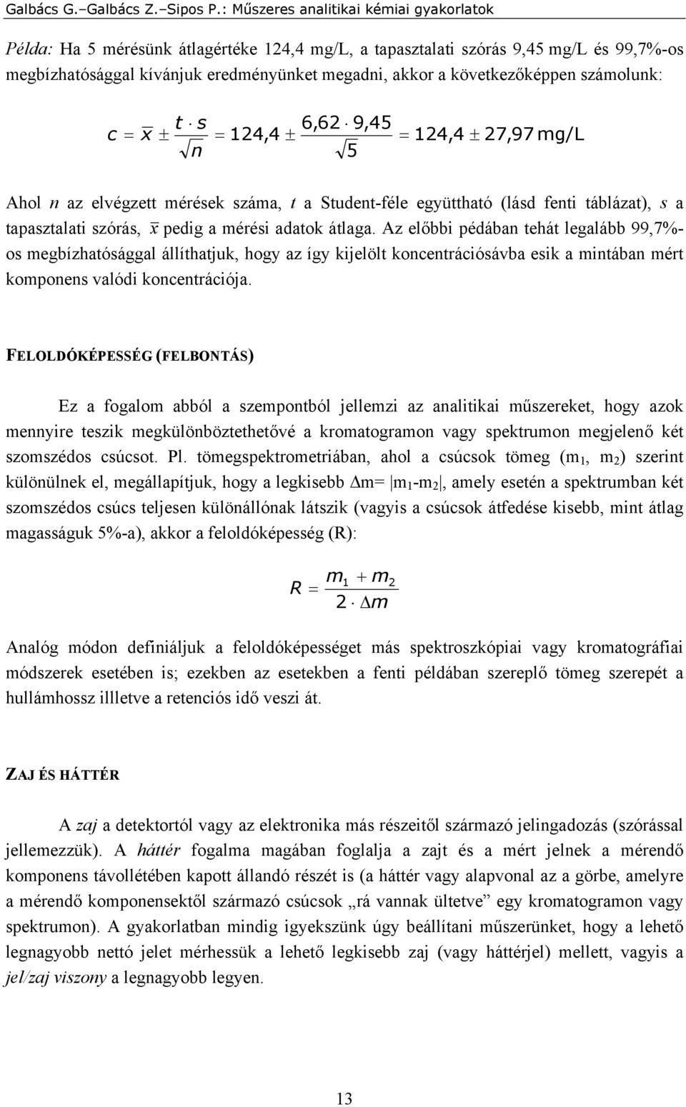 következőképpen számolunk: c = x ± t s n 6,62 9,45 = 124,4 ± = 124,4 ± 27,97 mg/l 5 Ahol n az elvégzett mérések száma, t a Student-féle együttható (lásd fenti táblázat), s a tapasztalati szórás, x