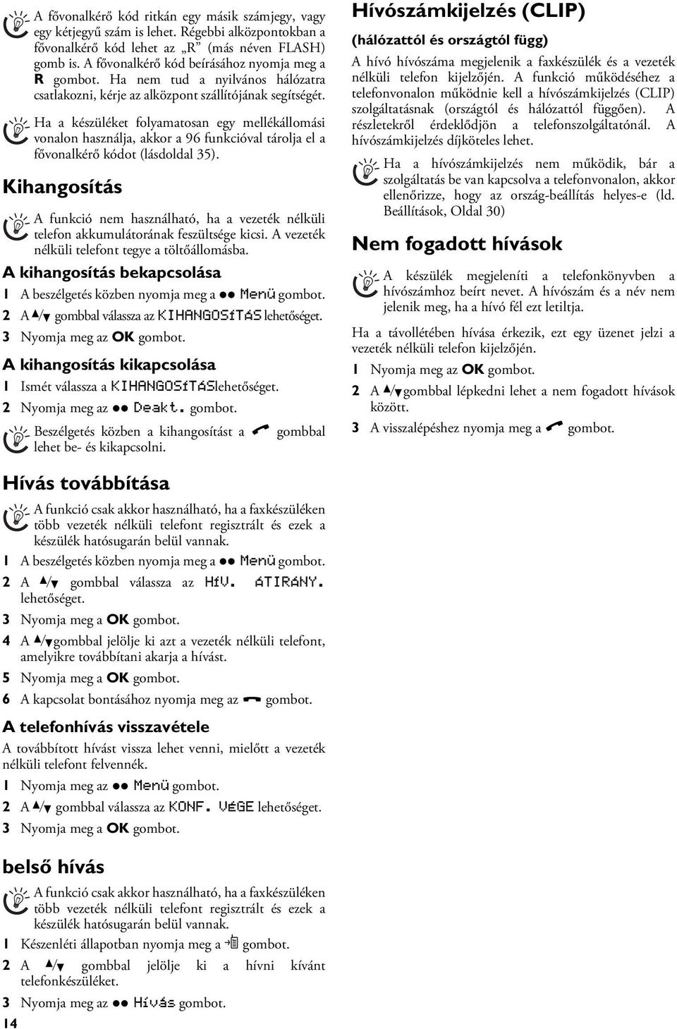 2 A [ gombbal válassza az KIHANGOSÍTÁS A kihangosítás kikapcsolása 1 Ismét válassza a KIHANGOSÍTÁS 2 Nyomja meg az ô Deakt. gombot.