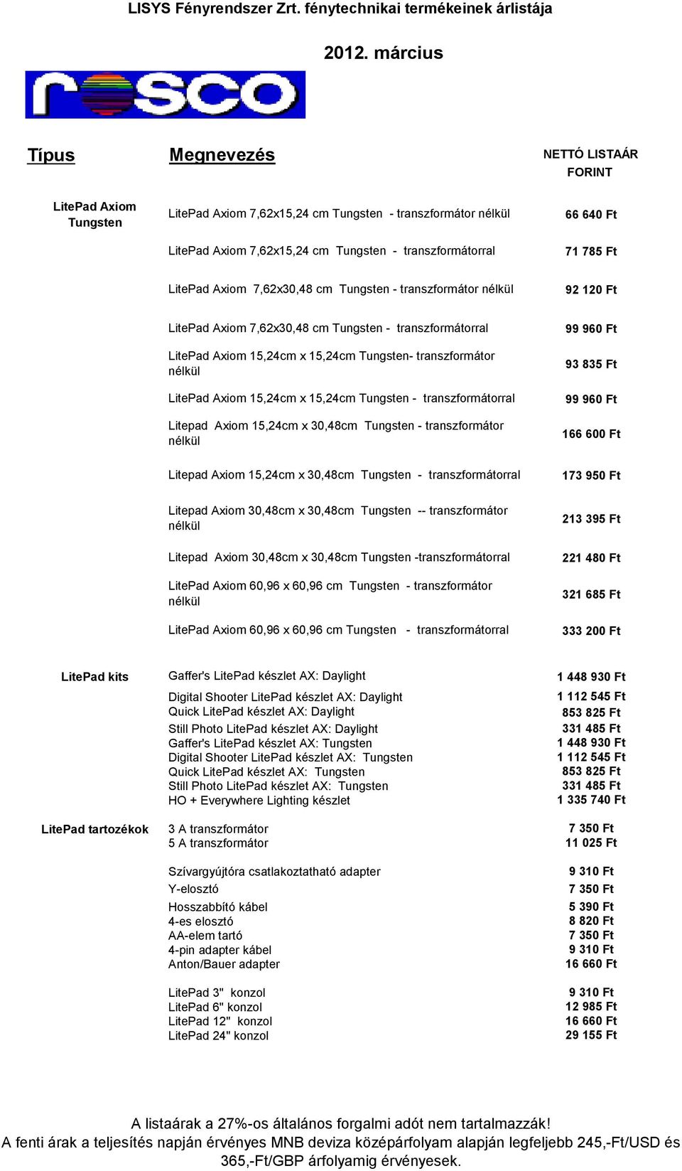 Litepad Axiom 15,24cm x 30,48cm Tungsten - transzformátor 99 960 Ft 93 835 Ft 99 960 Ft 166 600 Ft Litepad Axiom 15,24cm x 30,48cm Tungsten - transzformátorral 173 950 Ft Litepad Axiom 30,48cm x