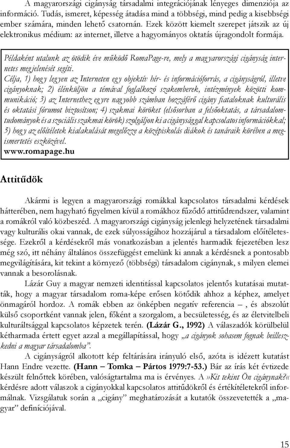 Ezek között kiemelt szerepet játszik az új elektronikus médium: az internet, illetve a hagyományos oktatás újragondolt formája.