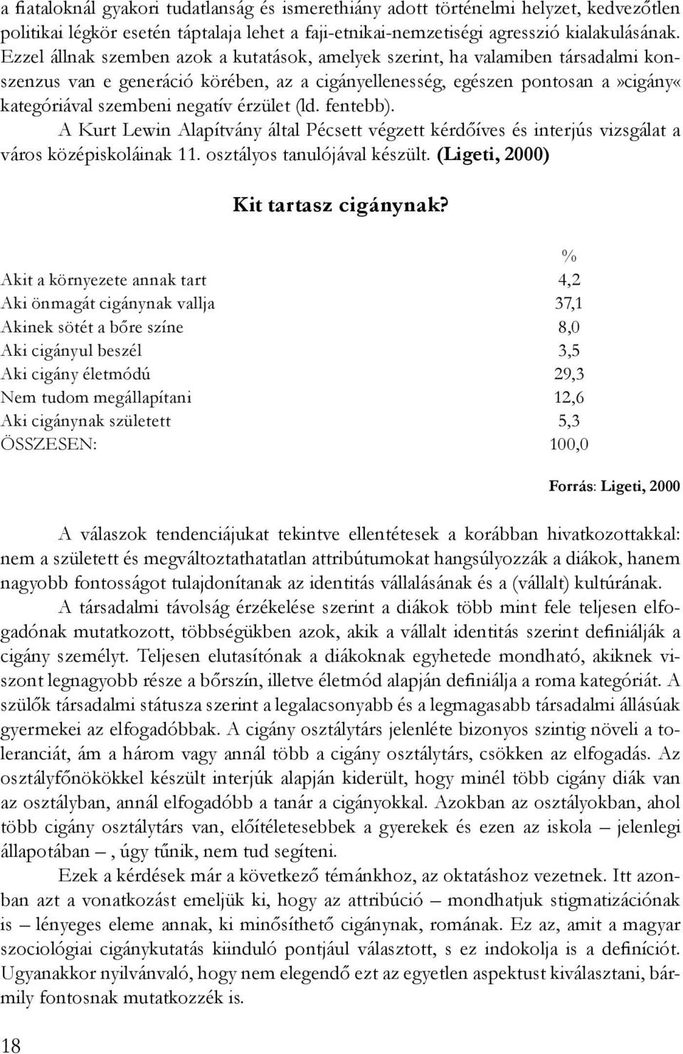 érzület (ld. fentebb). A Kurt Lewin Alapítvány által Pécsett végzett kérdőíves és interjús vizsgálat a város középiskoláinak 11. osztályos tanulójával készült. (Ligeti, 2000) 18 Kit tartasz cigánynak?