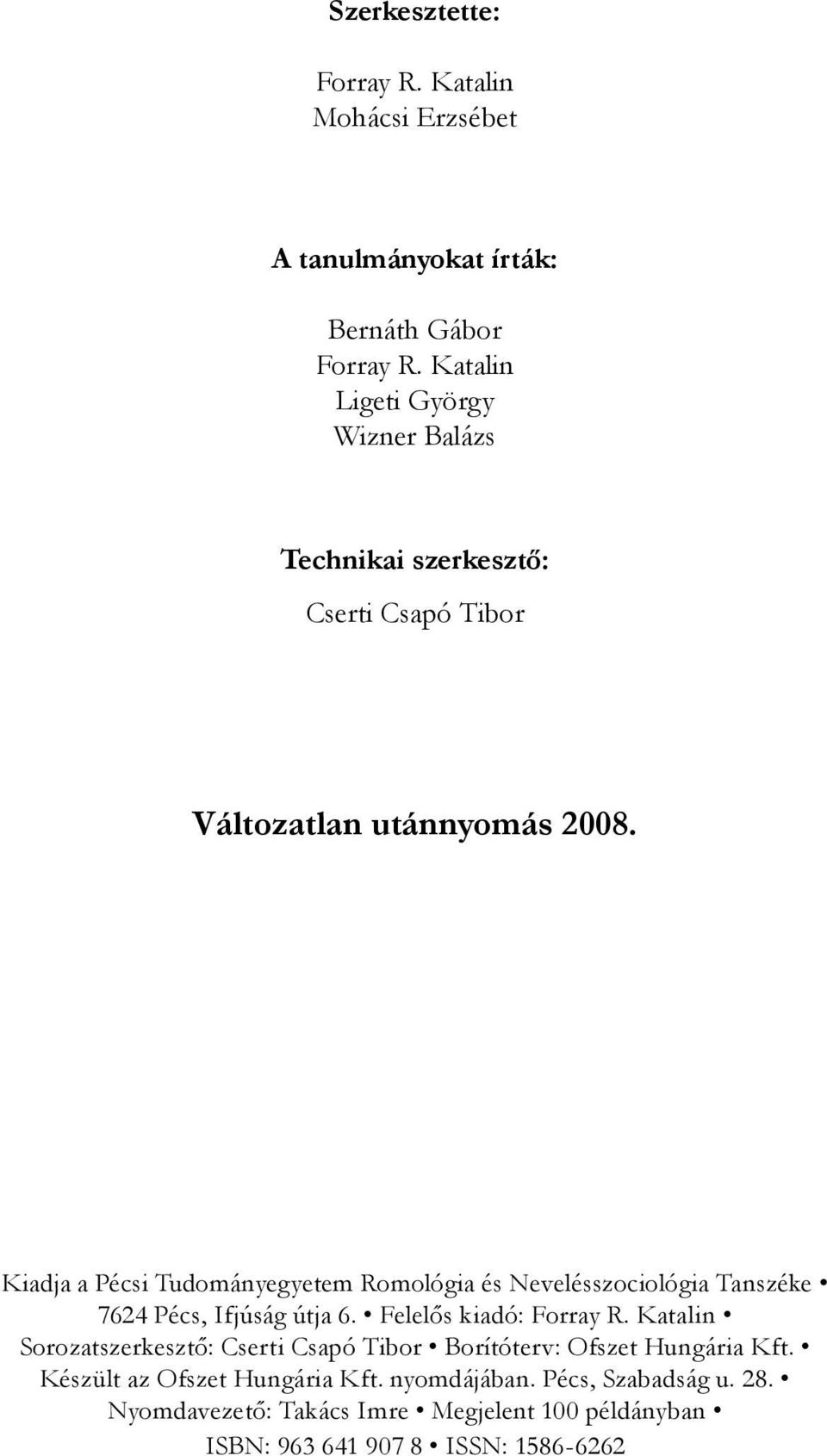 Kiadja a Pécsi Tudományegyetem Romológia és Nevelésszociológia Tanszéke 7624 Pécs, Ifjúság útja 6. Felelős kiadó: Forray R.