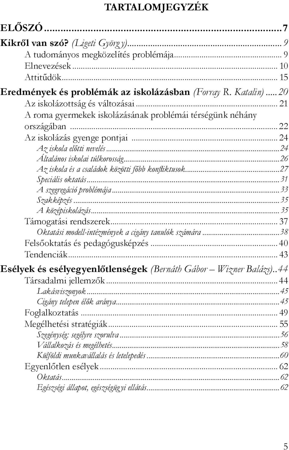 ..24 Általános iskolai túlkorosság...26 Az iskola és a családok közötti főbb konfl iktusok...27 Speciális oktatás...31 A szegregáció problémája...33 Szakképzés...35 A középiskolázás.