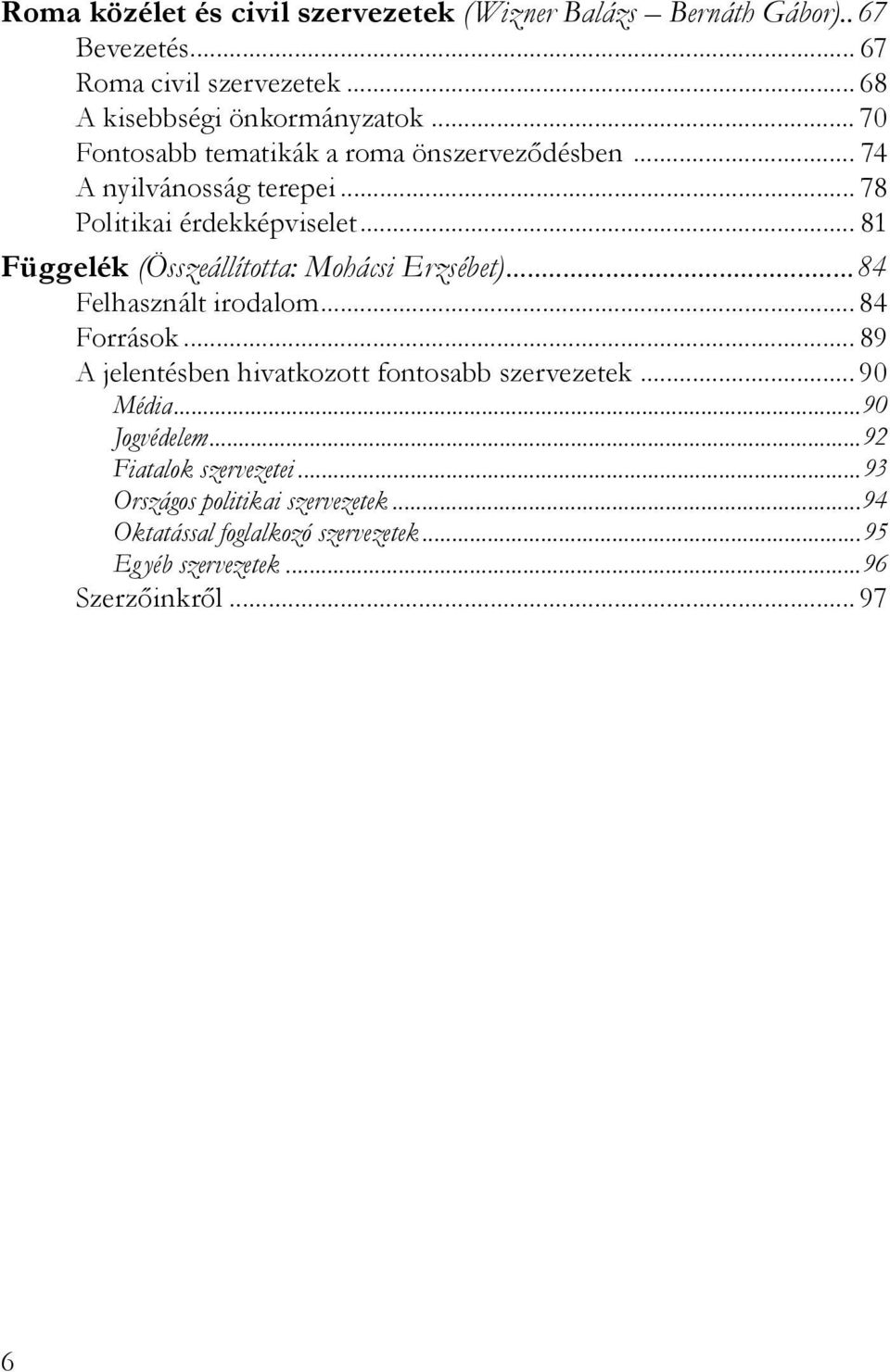 .. 81 Függelék (Összeállította: Mohácsi Erzsébet)...84 Felhasznált irodalom... 84 Források... 89 A jelentésben hivatkozott fontosabb szervezetek.