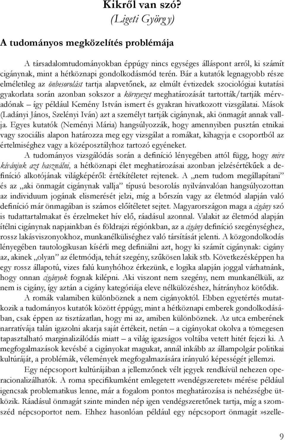 mérvadónak így például Kemény István ismert és gyakran hivatkozott vizsgálatai. Mások (Ladányi János, Szelényi Iván) azt a személyt tartják cigánynak, aki önmagát annak vallja.