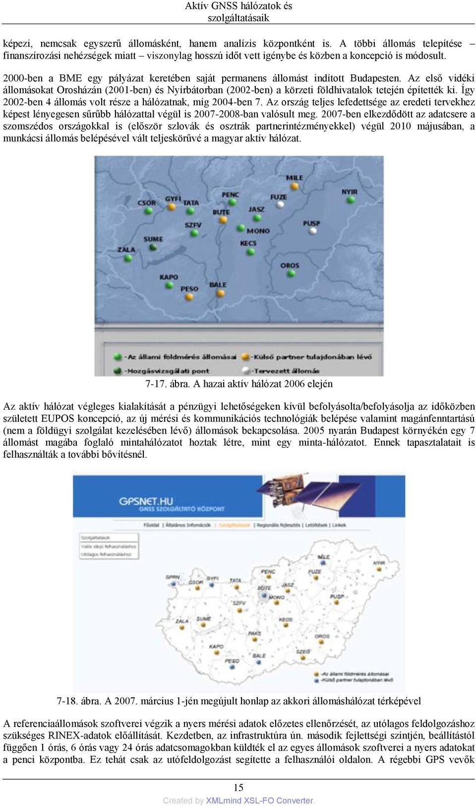 Az első vidéki állomásokat Orosházán (2001-ben) és Nyírbátorban (2002-ben) a körzeti földhivatalok tetején építették ki. Így 2002-ben 4 állomás volt része a hálózatnak, míg 2004-ben 7.